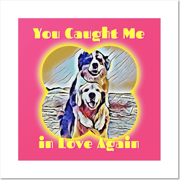 You Caught Me in Love Again 2 dogs hugging You Caught Me In